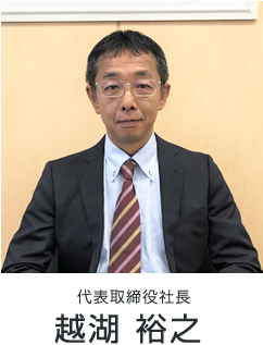 代表取締役社長 越湖 裕之
